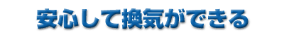 安心して換気が出来る